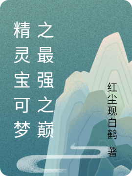 精灵宝可梦之最强之巅小说阅读，精灵宝可梦之最强之巅完整版