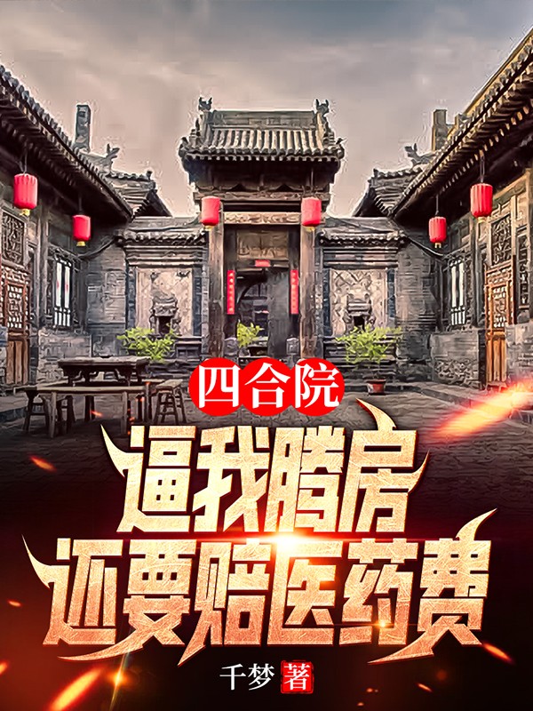 四合院：逼我腾房，还要赔医药费最新章节（张永天小说全文阅读）-够力荐小说推荐网