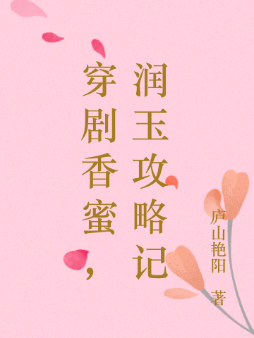 穿剧香蜜，润玉攻略记全章节免费在线阅读，润玉锦觅完结版