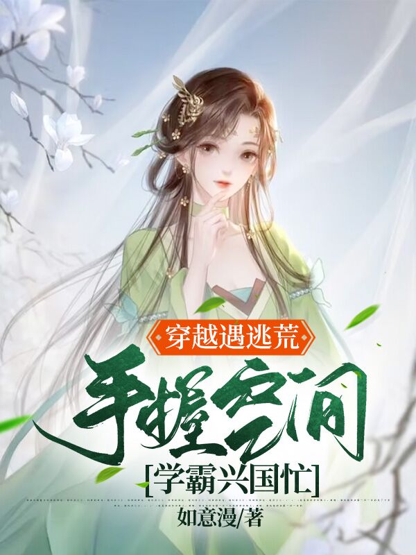 小说《穿越遇逃荒，手握空间学霸兴国忙》全文免费阅读