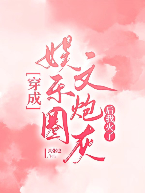 穿成娱乐圈文炮灰后我火了免费阅读