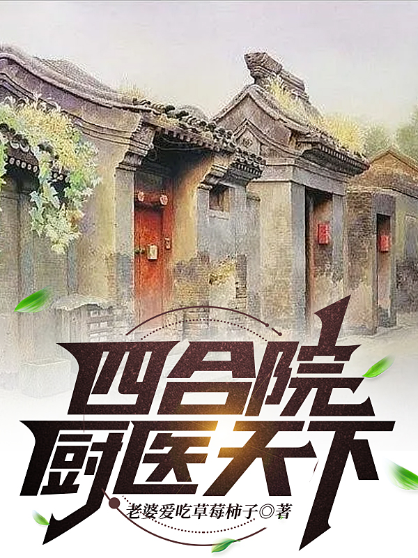四合院厨医天下小说，四合院厨医天下全文在线阅读-够力荐小说推荐网