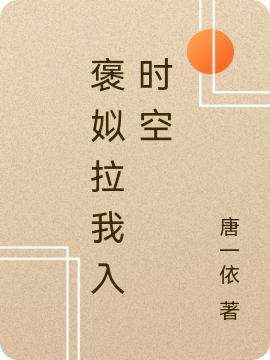 褒姒小说褒姒拉我入时空完整版阅读