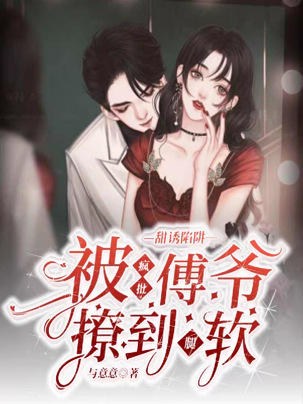 甜诱陷阱，被疯批傅爷撩到腿软免费阅读，姜子衿傅暝骁小说精彩章节阅读
