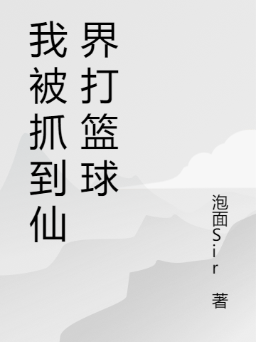 我被抓到仙界打篮球刘晓棠，我被抓到仙界打篮球小说免费阅读