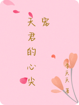 已完结小说《天君的心尖宠》在线全文阅读