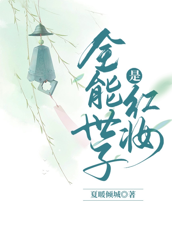 全能世子是红妆免费阅读，全能世子是红妆章节目录