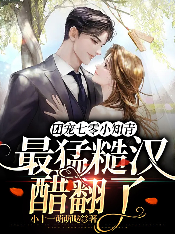 团宠七零小知青，最猛糙汉醋翻了免费阅读，团宠七零小知青，最猛糙汉醋翻了章节目录-够力荐小说推荐网