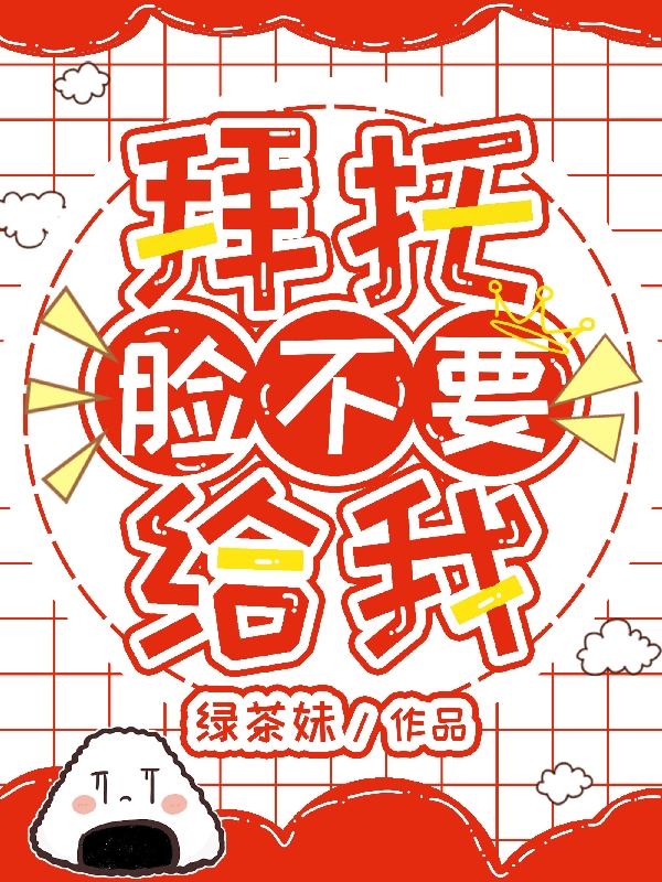 木绵许昭小说叫什么，拜托！脸不要给我！免费阅读