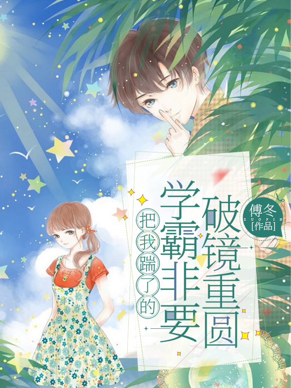 把我踹了的学霸非要破镜重圆颜辞池衍，把我踹了的学霸非要破镜重圆全文在线阅读