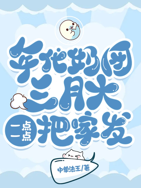 已完结小说《年代奶团三月大，一点一点把家发》全章节在线阅读