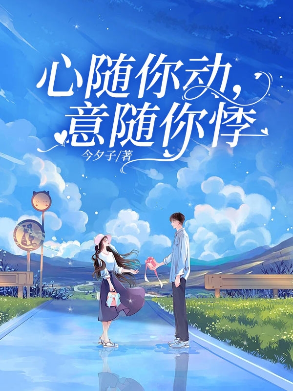 崔迎春路景澄小说章节列表阅读，心随你动，意随你悸无弹窗在线看