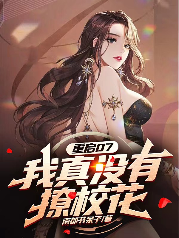 重启07：我真没有撩校花小说阅读，重启07：我真没有撩校花完整版-优文网