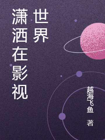 潇洒在影视世界林况小说在线全文免费阅读