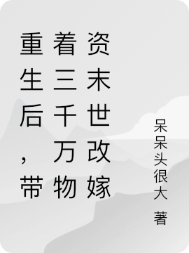 已完结小说《重生后，带着三千万物资末世改嫁》全章节在线阅读
