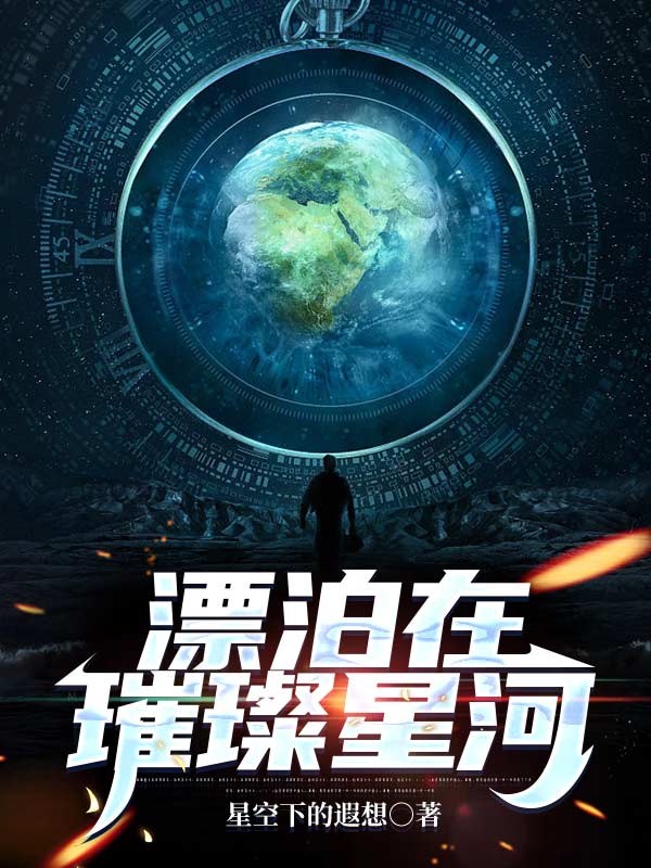 漂泊在璀璨星河最新章节，漂泊在璀璨星河免费阅读-美文小说