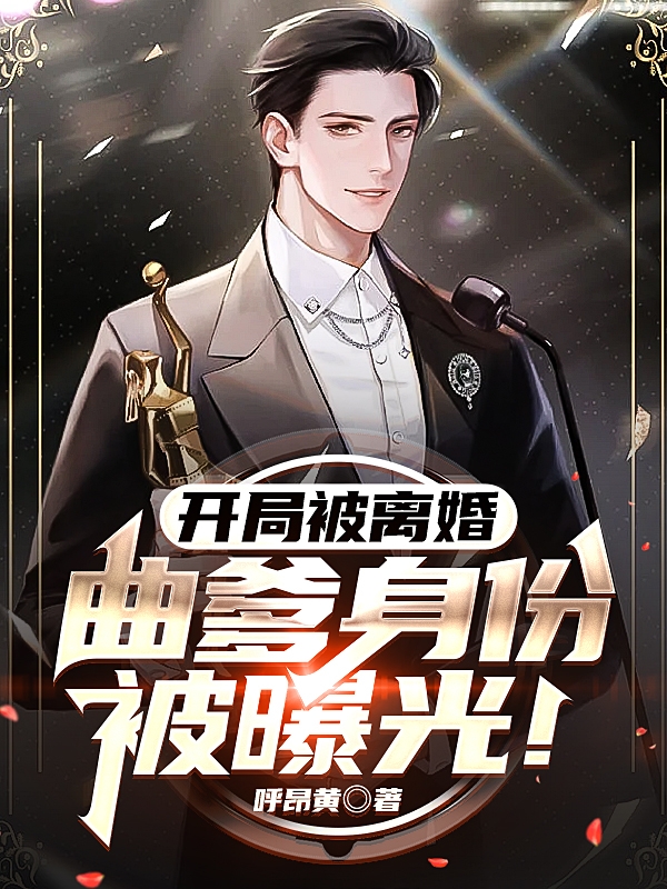 开局被离婚，曲爹身份被曝光！小说，开局被离婚，曲爹身份被曝光！全文在线阅读