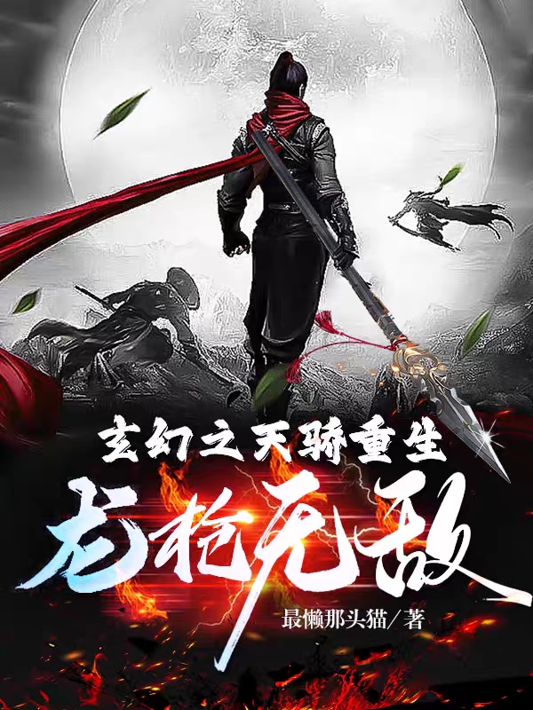 玄幻之天骄重生，龙枪无敌小说免费资源，玄幻之天骄重生，龙枪无敌在线阅读