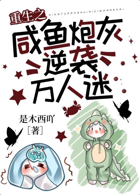 重生之咸鱼炮灰逆袭万人迷免费阅读，重生之咸鱼炮灰逆袭万人迷全文在线阅读