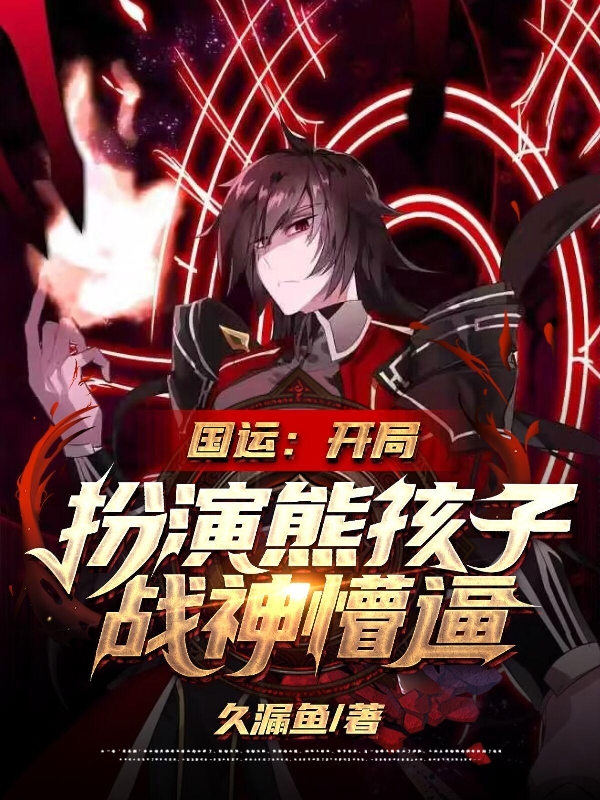 国运：开局扮演熊孩子，战神懵逼最新章节，国运：开局扮演熊孩子，战神懵逼免费阅读