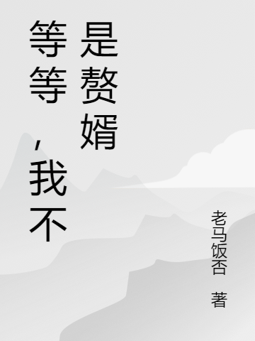主角孙力温雯小说完整版在线阅读，等等，我不是赘婿免费看