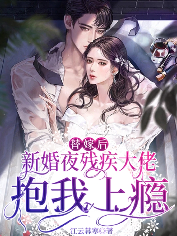 替嫁后，新婚夜残疾大佬抱我上瘾免费阅读
