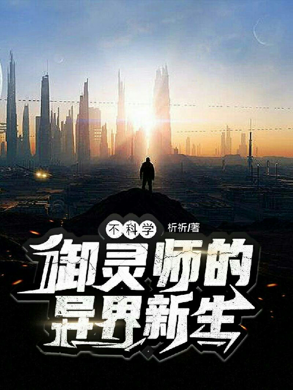 已完结小说《不科学御灵师异界新生》在线全文阅读