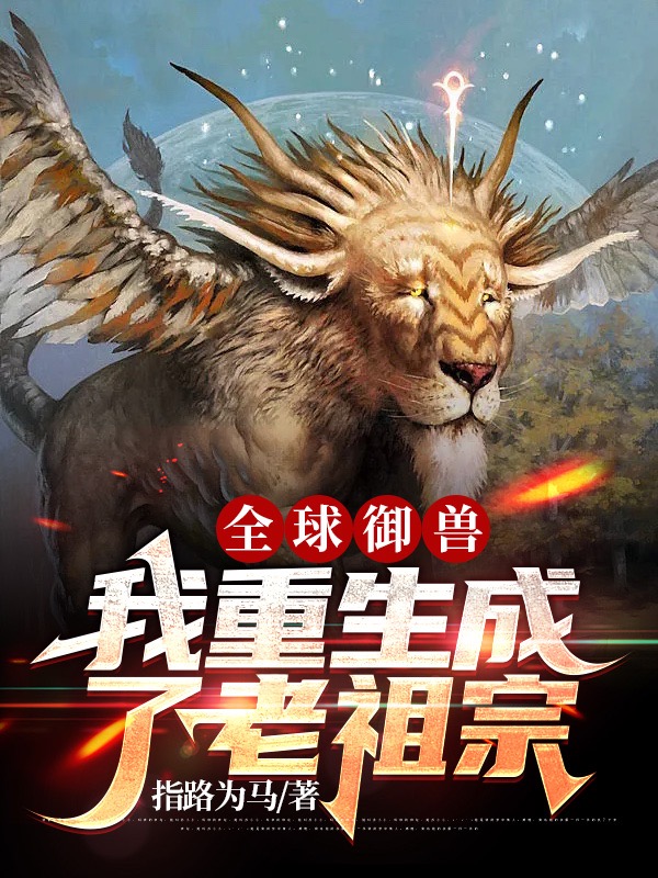 全球禦獸：我重生成了老祖宗