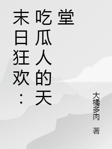 已完结小说《末日狂欢：吃瓜人的天堂》全文免费阅读