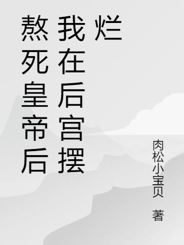 熬死皇帝后我在后宫摆烂小说姜明月谢云阑全文免费阅读