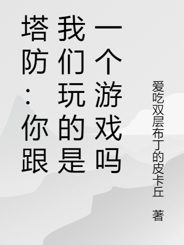 塔防：你跟我们玩的是一个游戏吗云杰小说在线全文免费阅读
