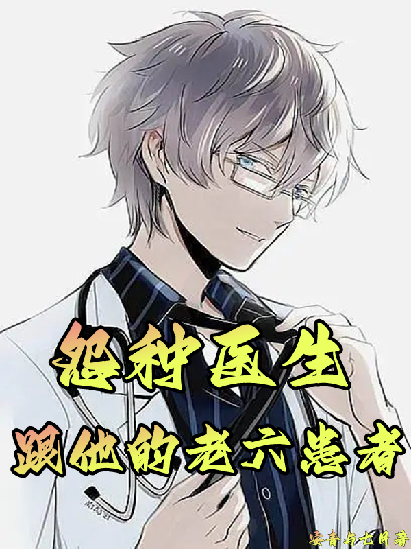 完整版《怨种医生跟他的老六患者》在线免费阅读-够力荐小说推荐网