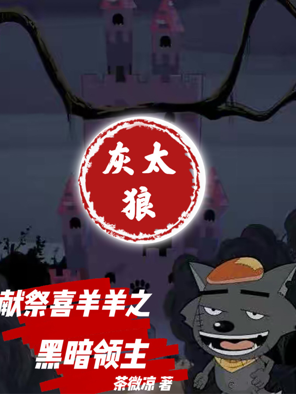 灰太狼献祭：喜羊羊之黑暗领主全章节免费在线阅读，东怀灰太狼完结版-虎运文学