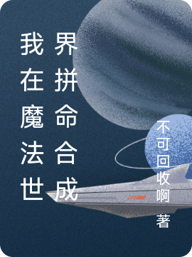 我在魔法世界拼命合成最新章节，我在魔法世界拼命合成全文在线阅读