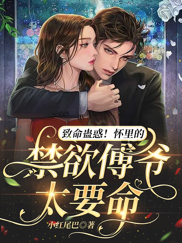 小说《致命蛊惑！怀里的禁欲傅爷太要命》在线全文阅读