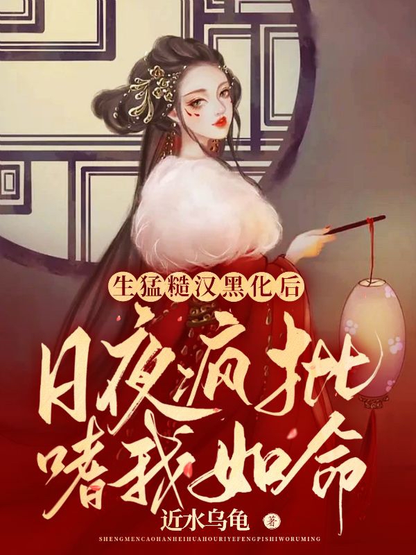 生猛糙汉黑化后日夜疯批嗜我如命小说，生猛糙汉黑化后日夜疯批嗜我如命在线阅读