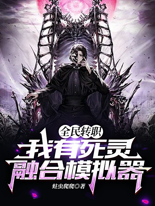 韩庄小说在哪可以免费看，全民转职：我有死灵融合模拟器全文免费阅读