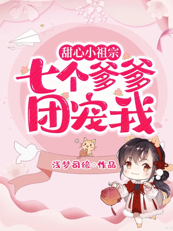 完整版《甜心小祖宗：七个爹爹团宠我》在线免费阅读