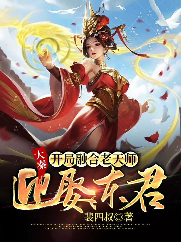 已完结小说《大秦：开局融合老天师，迎娶东君》在线全文阅读