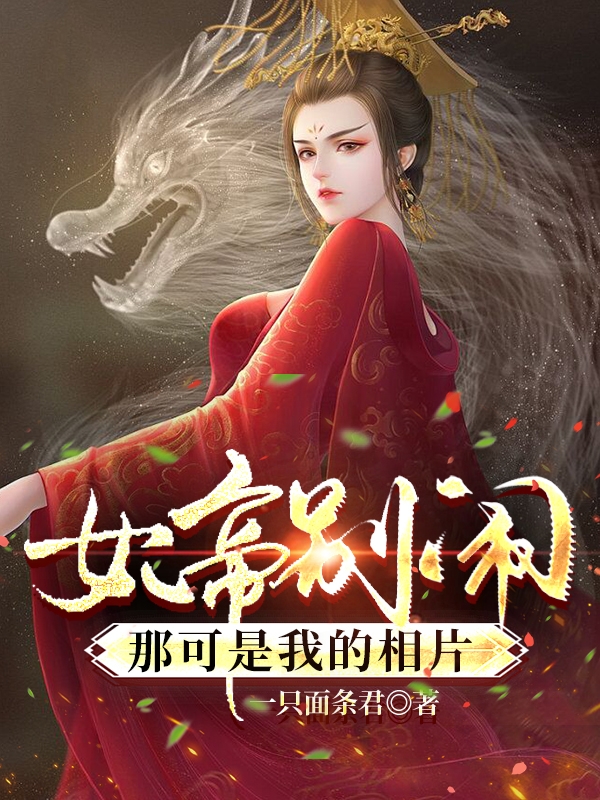 小说女帝别闹，那可是我的相片白天露颜彩凤在线阅读