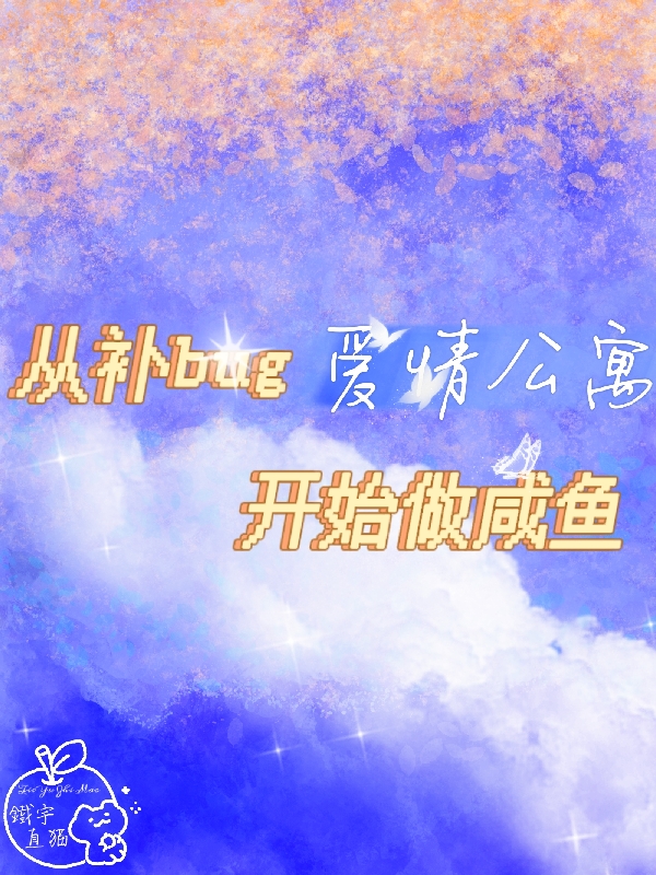 爱情公寓：从补bug开始做咸鱼唐丰白啊白啊白，爱情公寓：从补bug开始做咸鱼最新章节