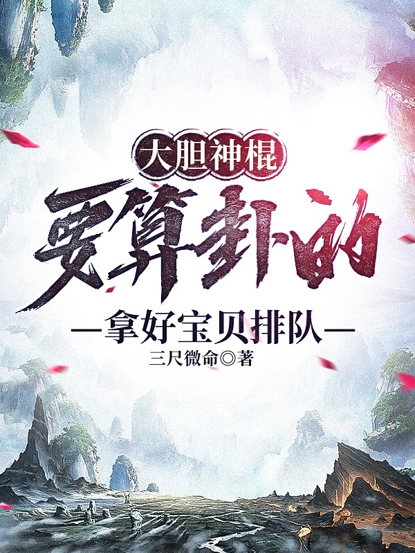 小说《大胆神棍：要算卦的拿好宝贝排队》在线全文阅读