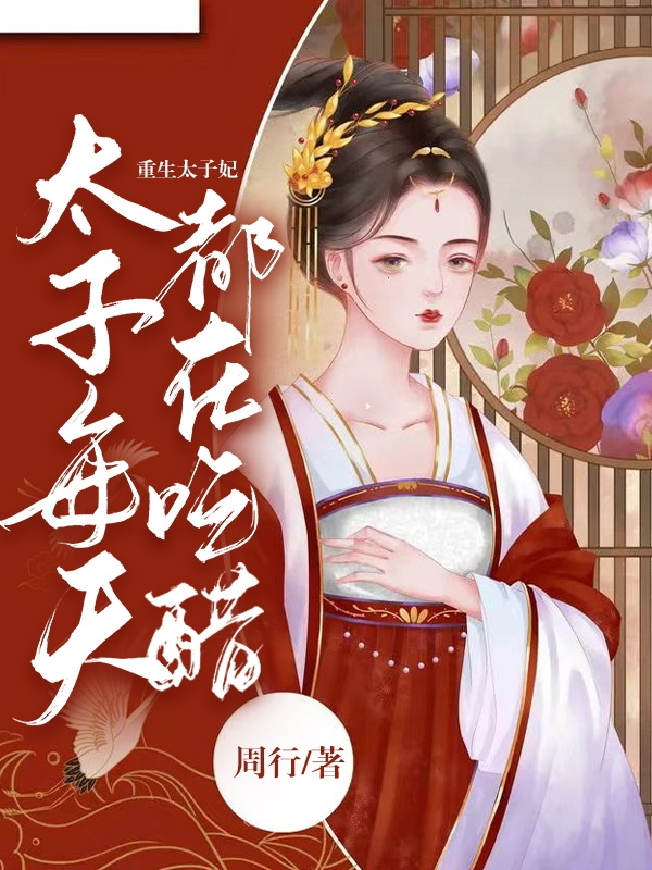 完整版《重生太子妃，太子每天都在吃醋》章节目录在线阅读-书格格