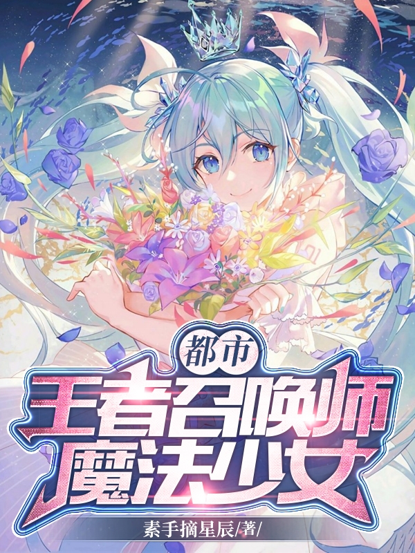 都市王者召唤师魔法少女小说，都市王者召唤师魔法少女免费阅读