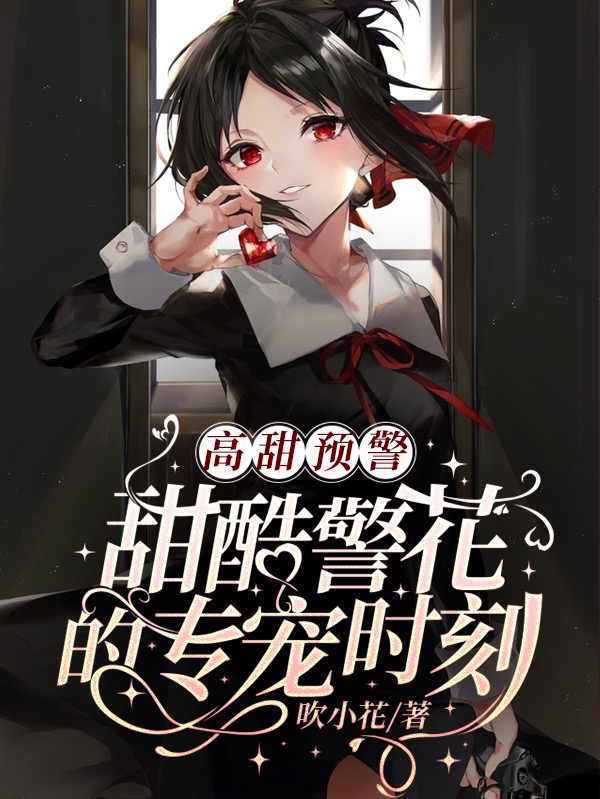 小说《高甜预警：甜酷警花的专宠时刻》在线全文阅读