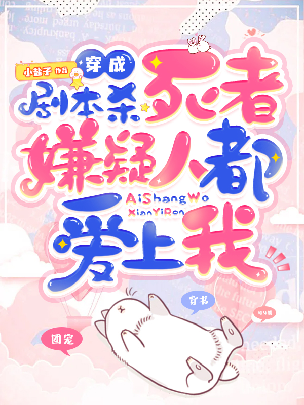 完整版《穿成剧本杀死者，嫌疑人都爱上我》在线免费阅读-读书翁