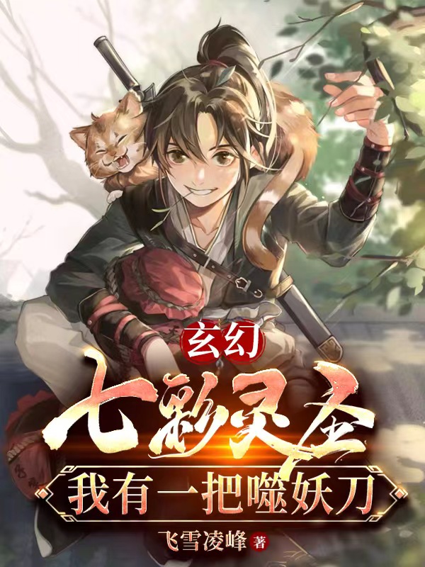 《玄幻：七彩灵圣，我有一把噬妖刀》小说全文在线试读，《玄幻：七彩灵圣，我有一把噬妖刀》最新章节目录