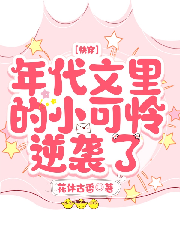 完整版《快穿：年代文里的小可怜逆袭了》免费阅读-够力荐小说推荐网