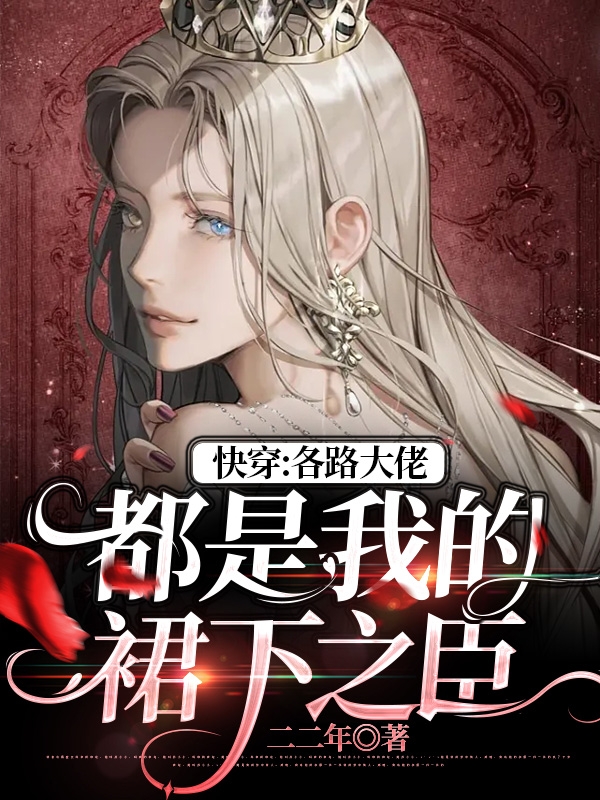 小说《快穿：各路大佬都是我的裙下之臣》全文阅读