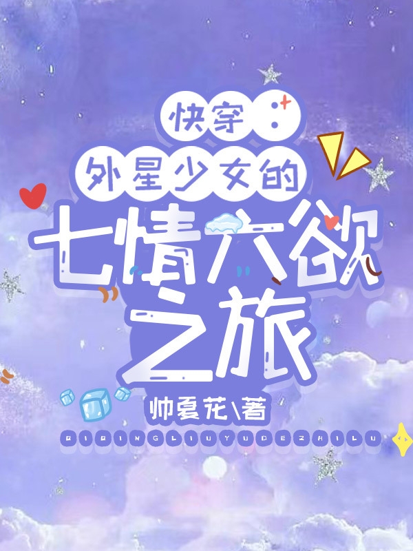 快穿：外星少女的七情六欲之旅叭叭咯咯，快穿：外星少女的七情六欲之旅小说免费阅读
